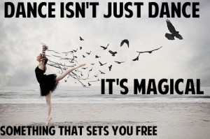 Dance Isn’t Just Dance It’s Magical Something That Sets You Free