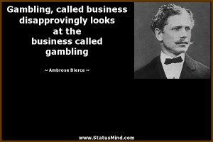 ... called business disapprovingly looks at the business called gambling