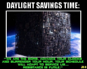 WE ARE THE BORG. ADVANCE YOUR CLOCKS AND SURRENDER YOUR HOUR. YOUR ...
