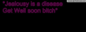 Jealousy is a disease Get Well soon Profile Facebook Covers