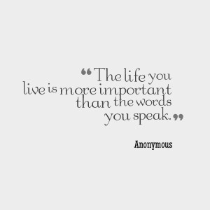 Quotes Picture: the life you live is more important than the words you ...