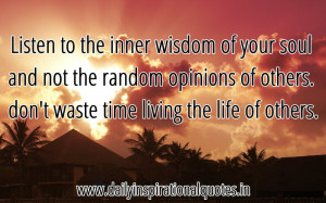 ... .Don’t waste time living the life of others ~ Inspirational Quote