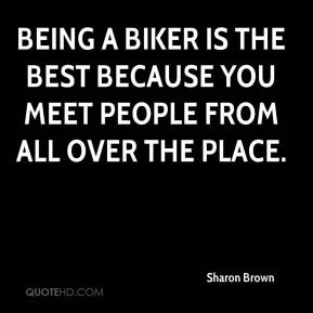 Sharon Brown - Being a biker is the best because you meet people from ...