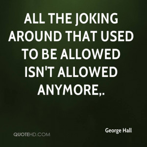 Joking Around Quotes All The Joking Around That Used to be Allowed Isn ...