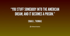 You stuff somebody into the American dream, and it becomes a prison ...