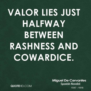Valor lies just halfway between rashness and cowardice.