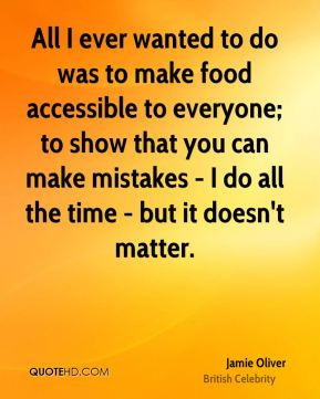 All I ever wanted to do was to make food accessible to everyone; to ...