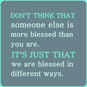 ... It's just that, we are all blessed in different ways. - Author Unknown