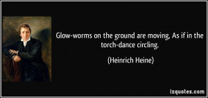Glow-worms on the ground are moving, As if in the torch-dance circling ...