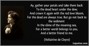Ay, gather your petals and take them back To the dead heart under the ...