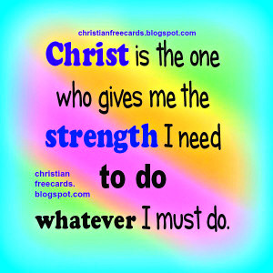 ... gives me the strength i need to do whatever i must do i have strength