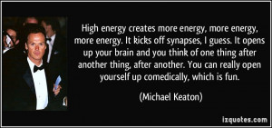 High energy creates more energy, more energy, more energy. It kicks ...