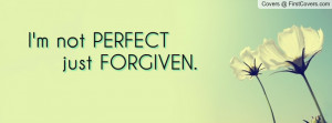 not PERFECT just FORGIVEN Profile Facebook Covers