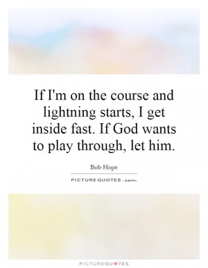 ... inside fast. If God wants to play through, let him Picture Quote #1