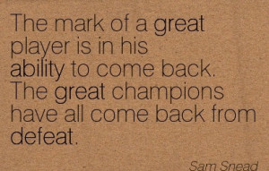 Come Back. The Great Champions Have All Come Back From Defeat. - Sam