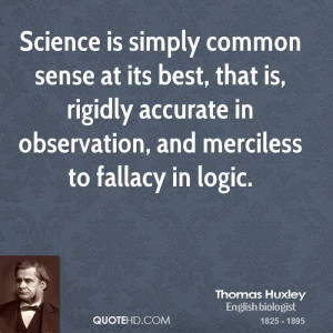 ... , rigidly accurate in observation, and merciless to fallacy in logic