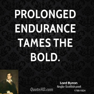 Prolonged endurance tames the bold.