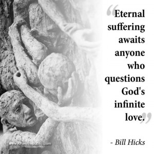 Bill Hicks: Eternal suffering awaits anyone who questions God's love.