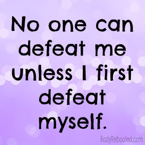 No one can defeat me unless I first defeat myself. @BodyRebooted