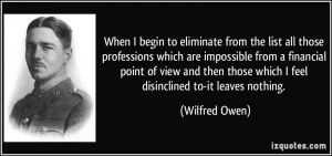 ... those which I feel disinclined to-it leaves nothing. - Wilfred Owen