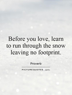 love learn to run through the snow leaving no footprint proverbs