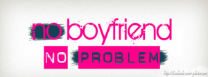 No Boyfriend No Problem Facebook Cover