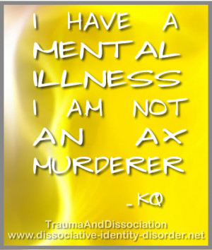 Mental Illness - not the same as an ax murderer by DIDisReal