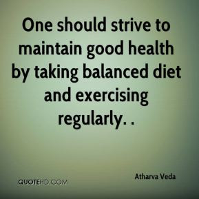 One should strive to maintain good health by taking balanced diet and ...