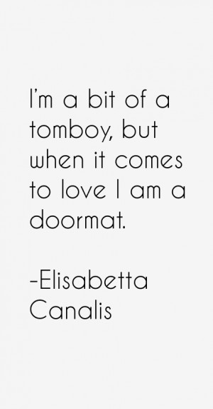 bit of a tomboy, but when it comes to love I am a doormat.