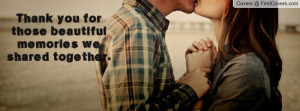thank you for those beautiful memories we shared together. , Pictures