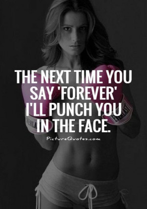 ... next time you say forever i'll punch you in the face. Picture Quote #1