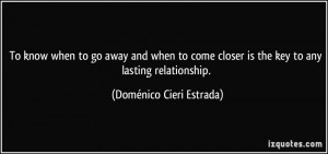 To know when to go away and when to come closer is the key to any ...