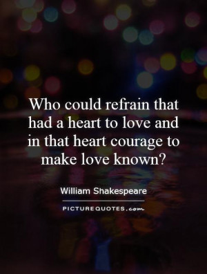 Who could refrain that had a heart to love and in that heart courage ...