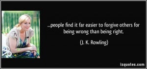 ... to forgive others for being wrong than being right. - J. K. Rowling