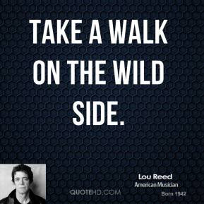 Lou Reed - Take a walk on the wild side.