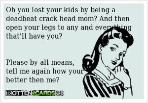 Quotes About Deadbeat Moms | Oh you lost your kids by being a deadbeat ...