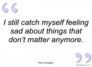still catch myself feeling sad about kurt vonnegut