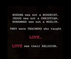 Buddha was not a Buddhist. Jesus was not a Christian. Mohammed was not ...