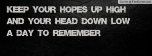 keep your hopes up high and your head down low-a day to remember ...