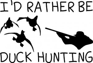 Duck Hunting Sayings I'd rather be duck hunting