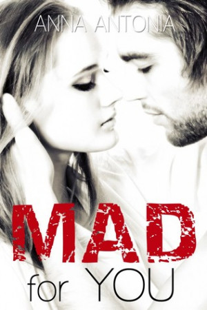 Mad For You (Mad, Bad, and Dangerous to Love, #1)