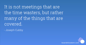 It is not meetings that are the time wasters, but rather many of the ...