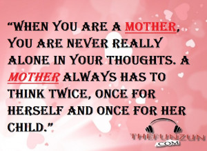 you are a mother you are never really alone in your thoughts. A mother ...
