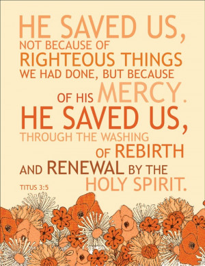 He saved us, not because of righteous things we had done, but because ...