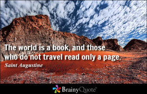 ... book, and those who do not travel read only a page. - Saint Augustine