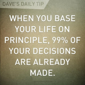 ... on principle, 99% of your decisions are already made. -Dave Ramsey