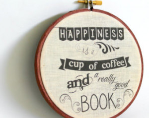 Happiness is a cup of coffee and a really good book Hoop Art Room ...