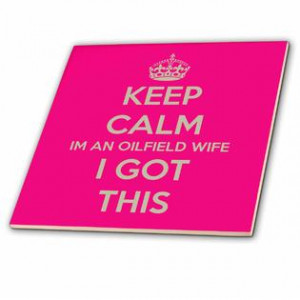 ... Funny Quotes - Keep calm I’m an oilfield wife I got this. - Tiles