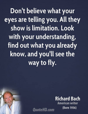 your eyes are telling you. All they show is limitation. Look with your ...