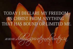 Today I declare my freedom in Christ from anything that has bound or ...